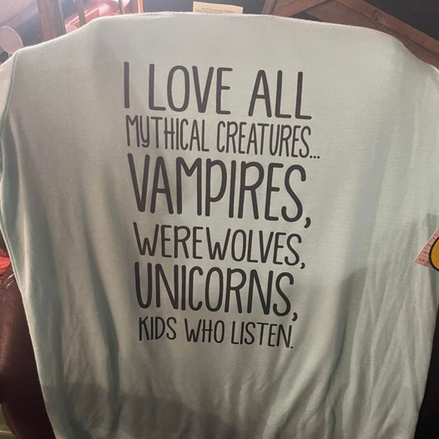 I love all mythical creatures vampires werewolves unicorns kids who listen shirt