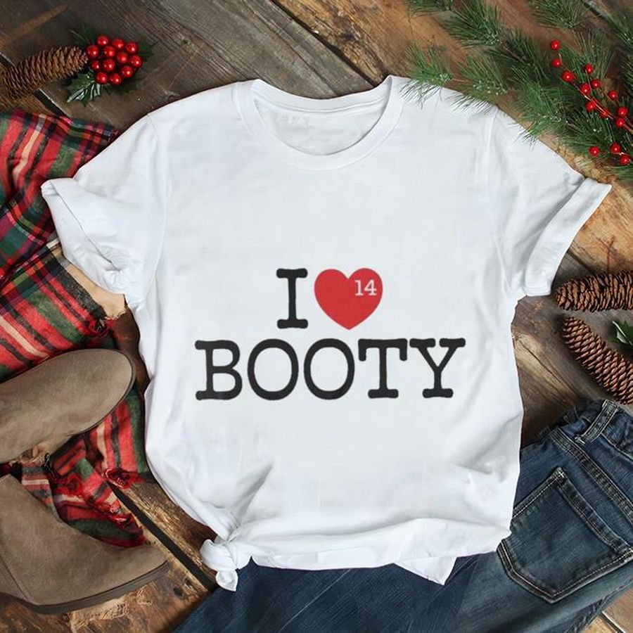 I Love Booty 14 Funny Shirt