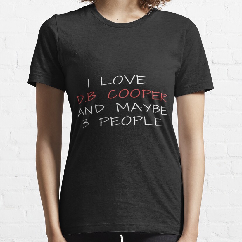 I LOVE D.B COOPER AND MAYBE 3 PEOPLE Essential T-Shirt
