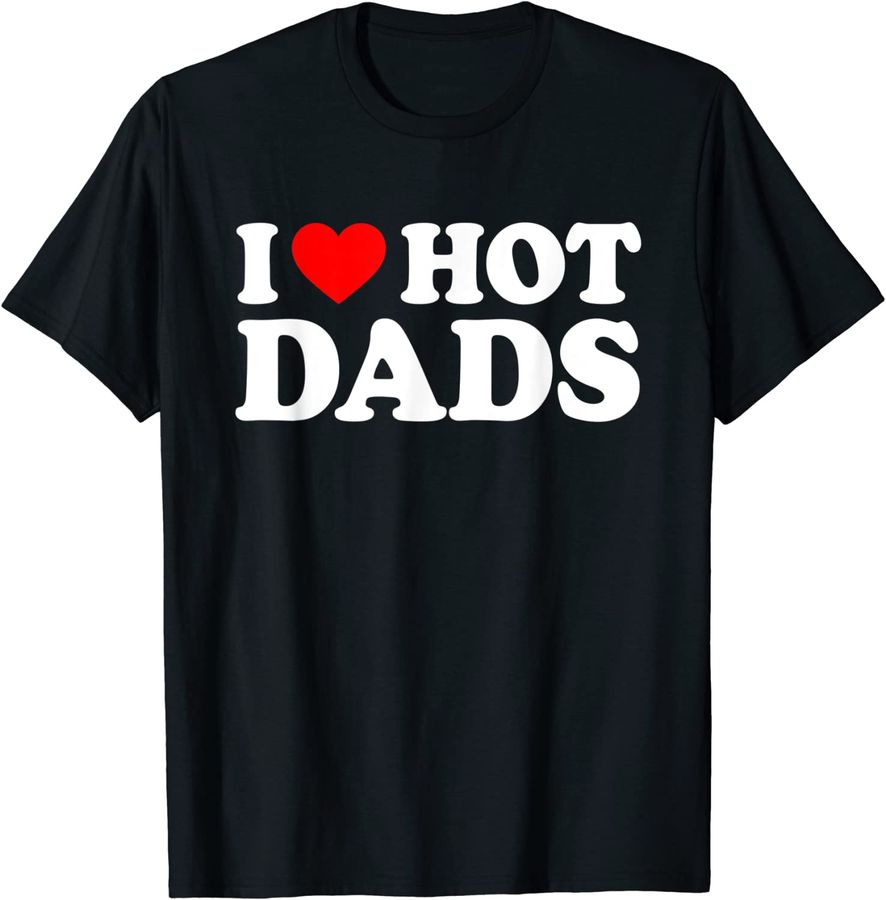 I Love Hot Dads Shirt i heart hot dads shirt i love hot dads