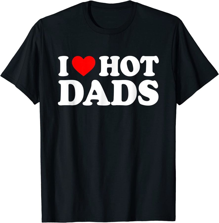 I Love Hot Dads Shirt I Heart Hot Dads Shirt Love Hot Dads_3