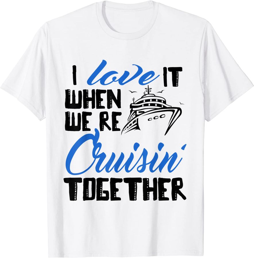 I Love It When We're Cruisin' Together Family Trip Cruise