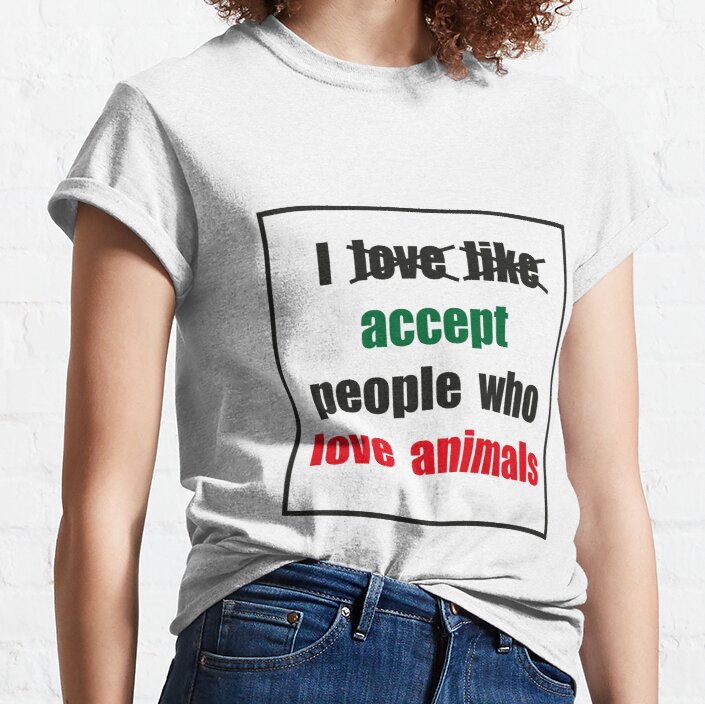 I love like accept people who love animals (black font) Classic T-Shirt