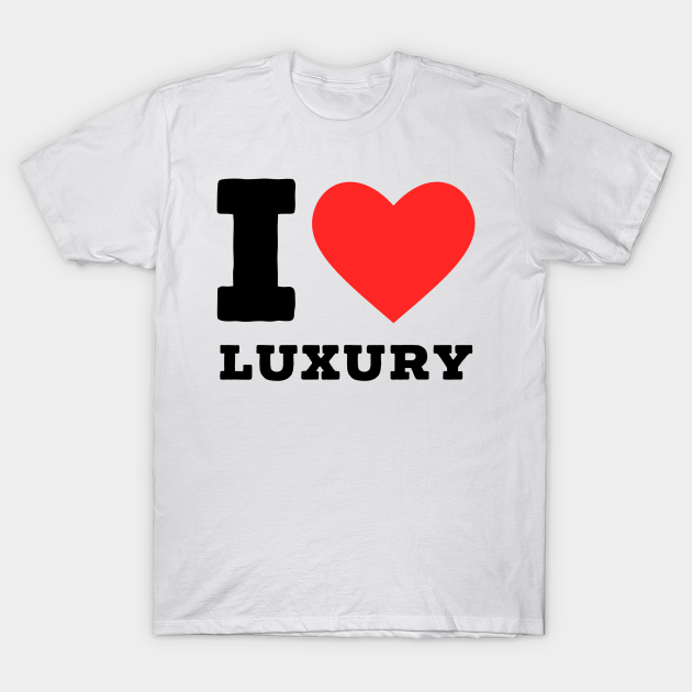 i love luxury T-shirt, Hoodie, SweatShirt, Long Sleeve