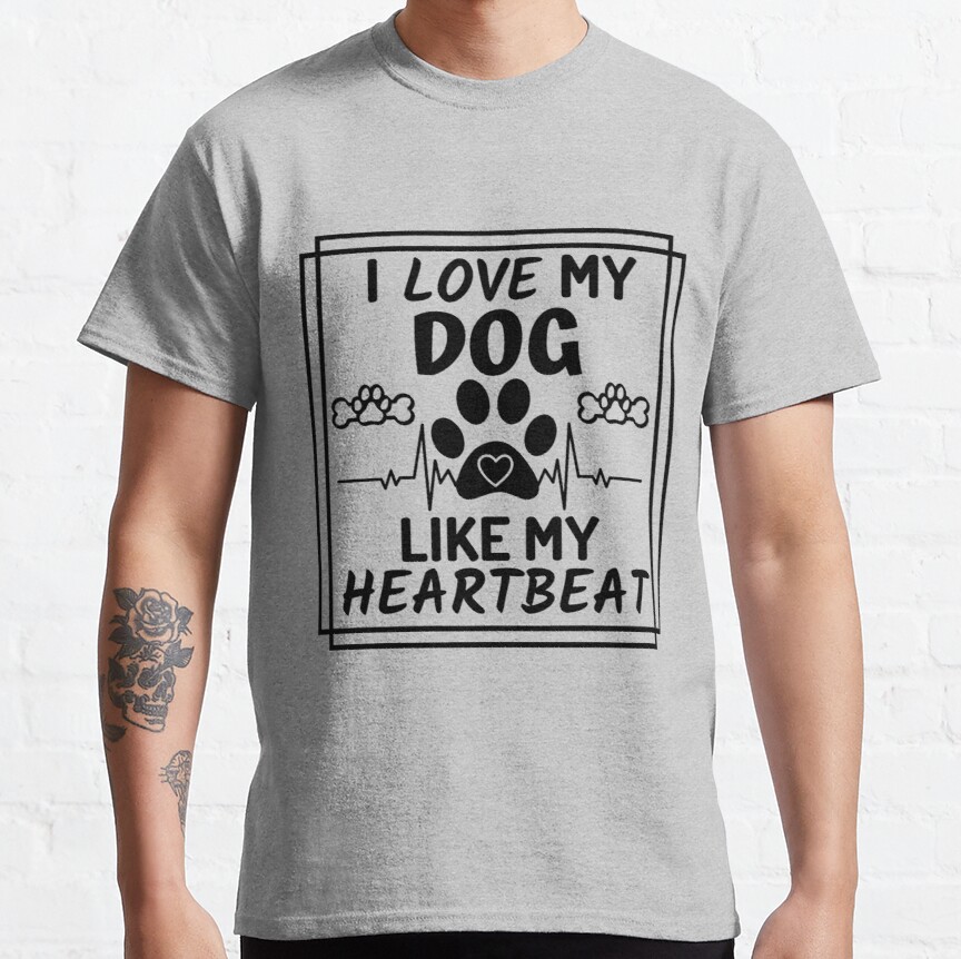 I Love My Dog Like My Heartbeat Classic T-Shirt