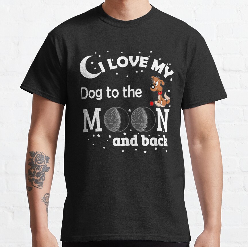 i love my dog to the moon and back   Classic T-Shirt