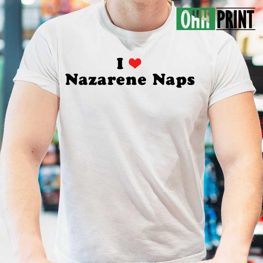 I Love Nazarene Naps T-shirts White
