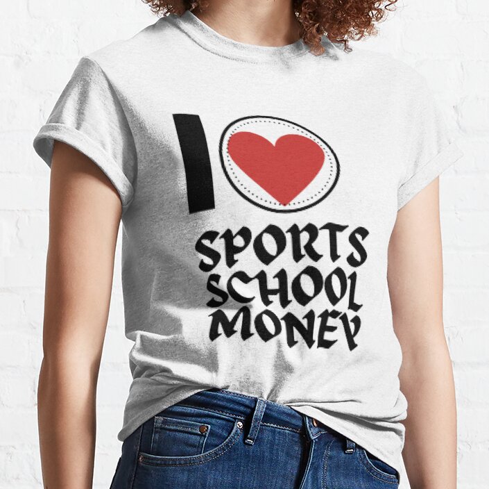 I LOVE SPORTS,SCHOOL,MONEY Classic T-Shirt