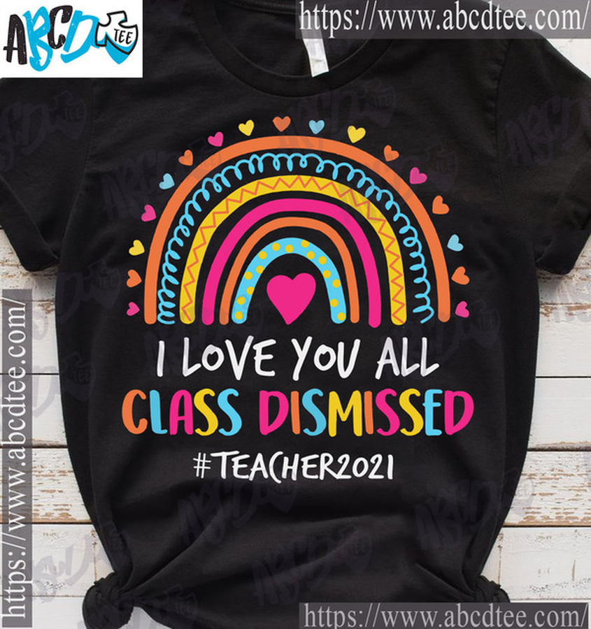 I love you all class dismissed – Teacher 2021.png