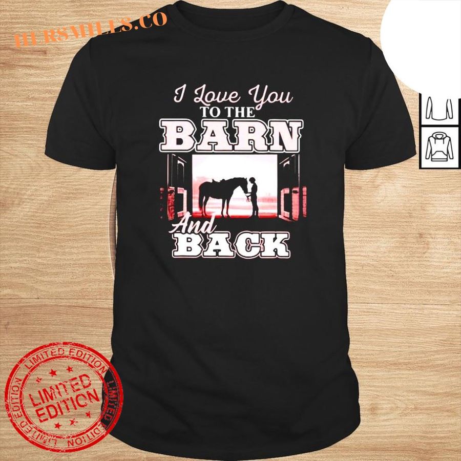 I love you to the barn and back shirt