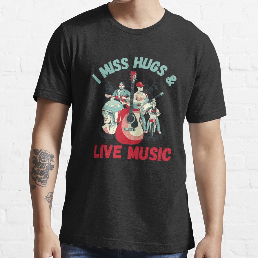 I Miss Hugs And Live Music Essential T-Shirt