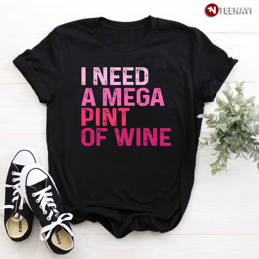 I Need A Mega Pint Of Wine