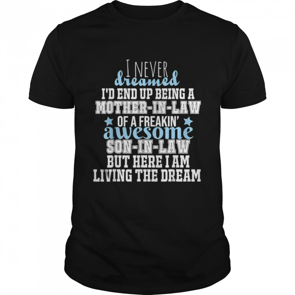 I Never Dreamed I’D End Up Being A Mother In Law-Son In Law T-Shirt, Tshirt, Hoodie, Sweatshirt, Long Sleeve, Youth, funny shirts, gift shirts