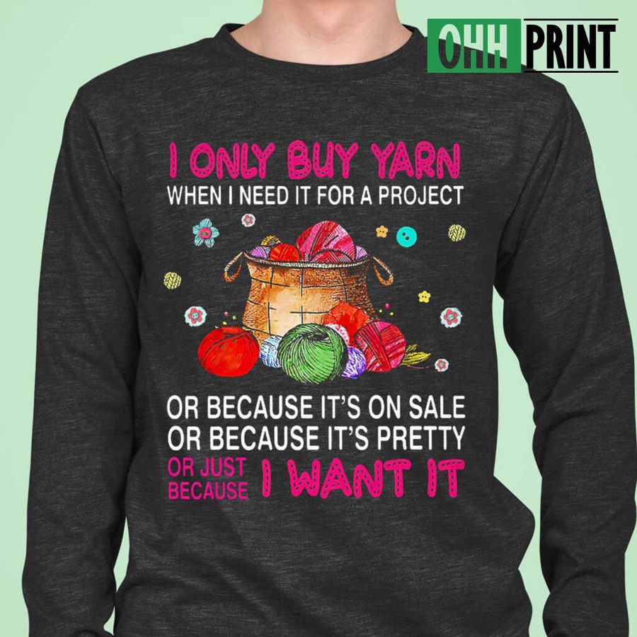 I Only Buy Yarn Just Because I Want It Tshirts Black