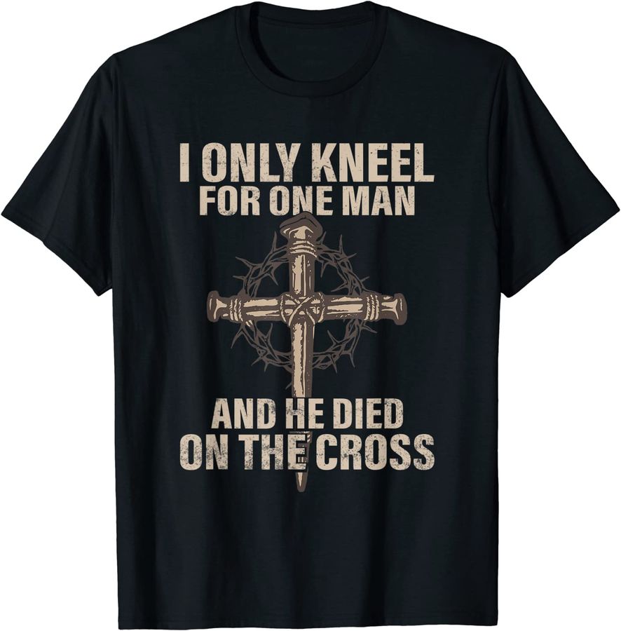 I only kneel for one man an he died on the cross - Jesus