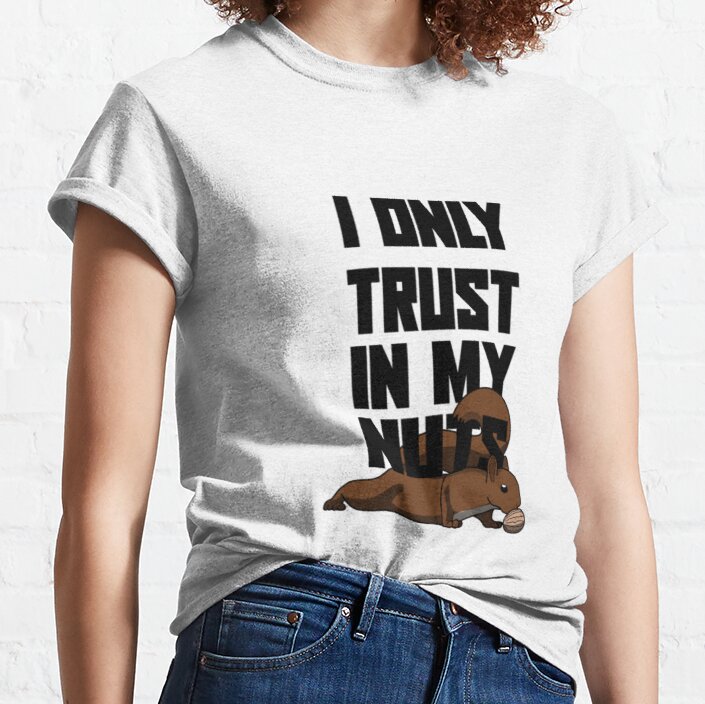 I only trust in my Nuts  cute Squirrel Classic T-Shirt
