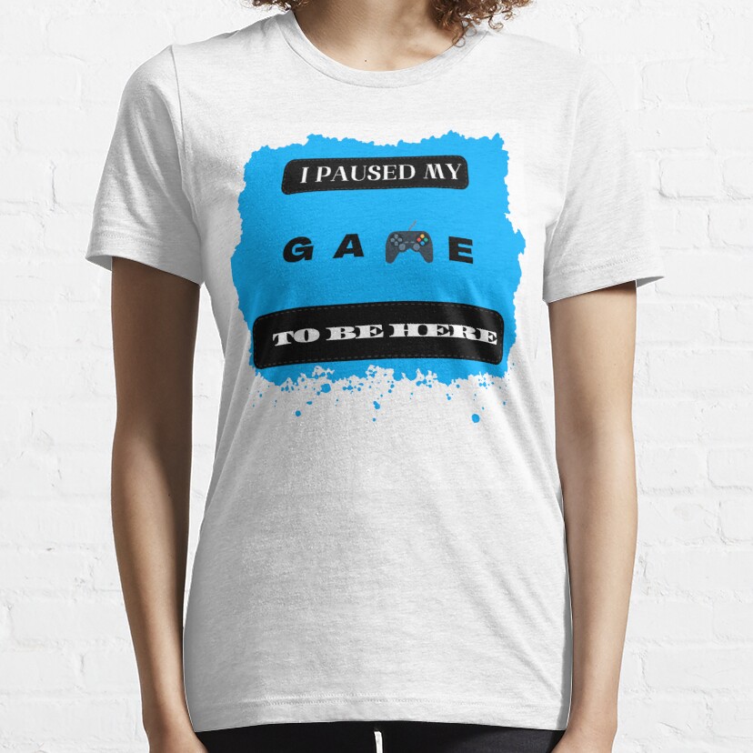 I Paused My Game To Be Here Essential T-Shirt Premium T-Shirt Essential T-Shirt