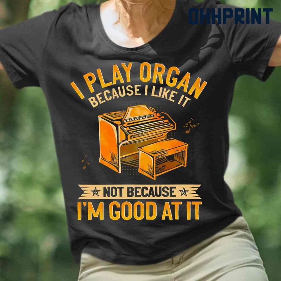 I Play Organ Not Because I'm Good At It Graphic Tshirts Black