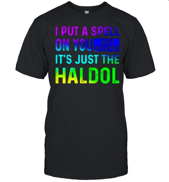 I Put A Spell On You Just Kidding Its Just The The Haldol Rainbow T-Shirt, Tshirt, Hoodie, Sweatshirt, Long Sleeve, Youth, funny shirts, gift shirts