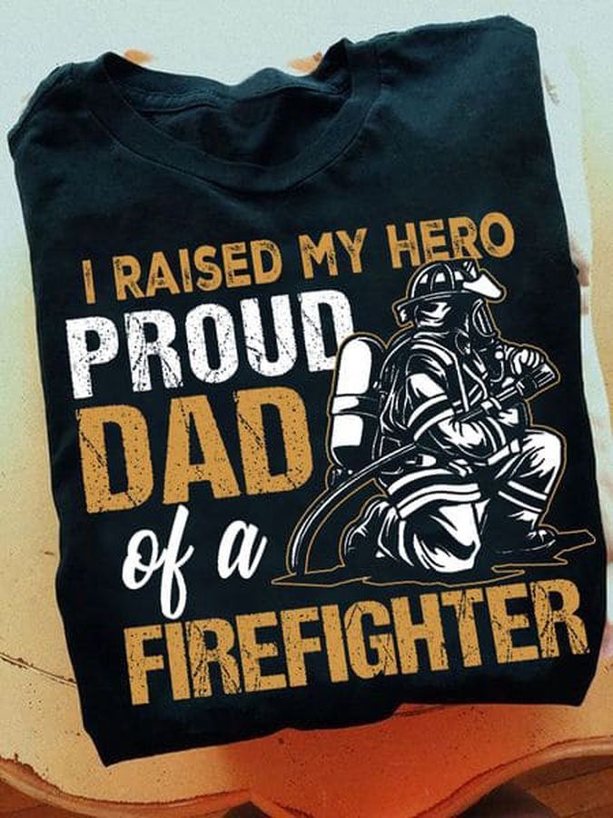 I Raised My Hero Proud Dad Of A Firefighter, Father's Day