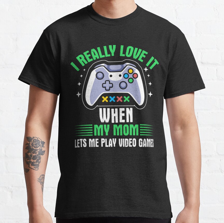 I Really Love It When My Mom Let's Me Play Video Games Classic T-Shirt