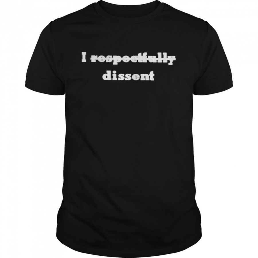 i respectfully dissent shirt