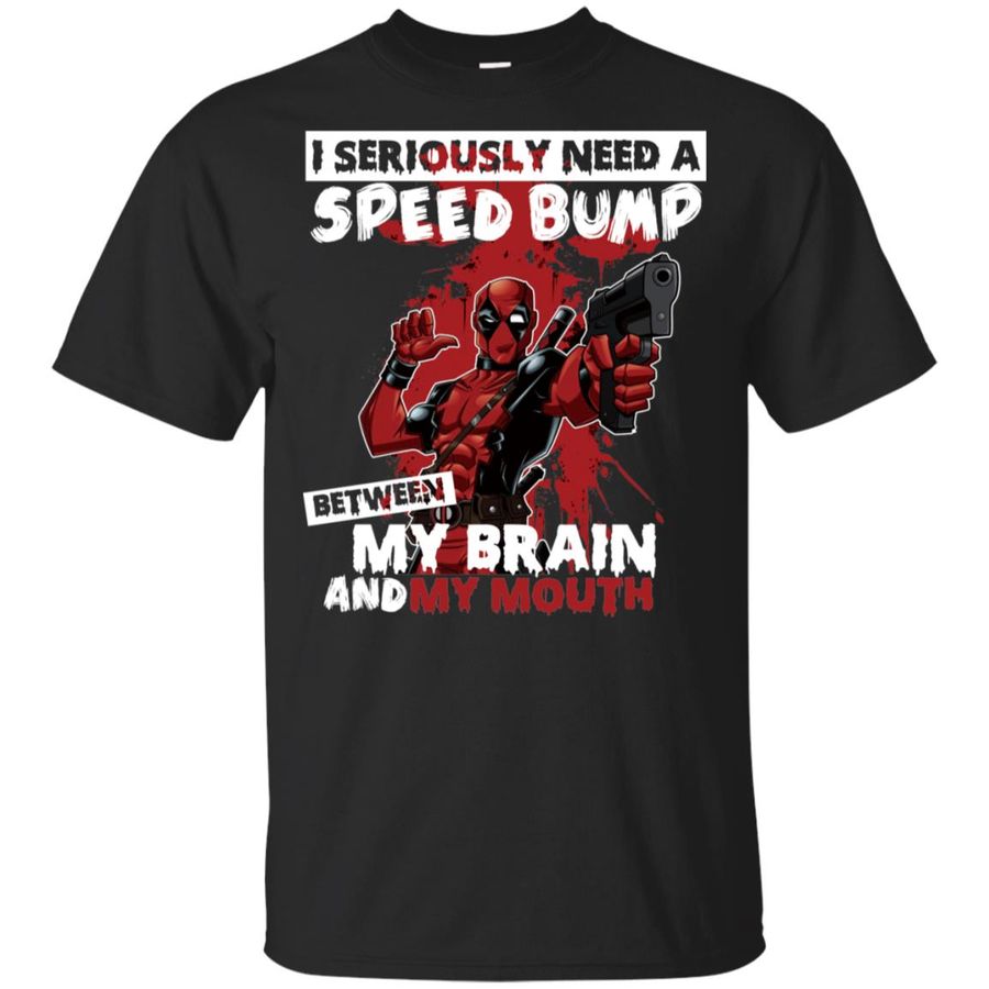 I Seriously Need A Speed Bump Between My Brain And My Mouth – Deadpool Shirt, Hoodie