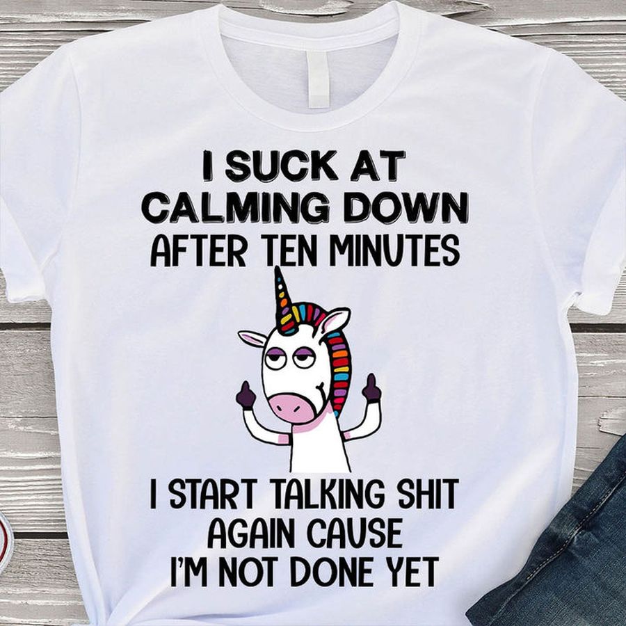 I suck at calming down after ten minutes I start talking shit again cause I'm not done yet – Crazy unicorn