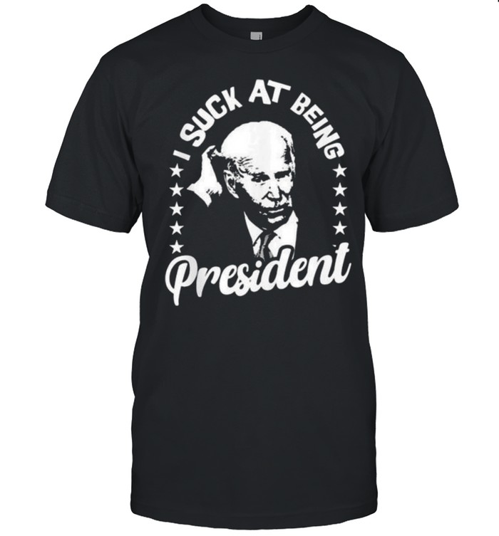 I Suck At This Being President Joe Biden Shirt, Tshirt, Hoodie, Sweatshirt, Long Sleeve, Youth, funny shirts, gift shirts, Graphic Tee