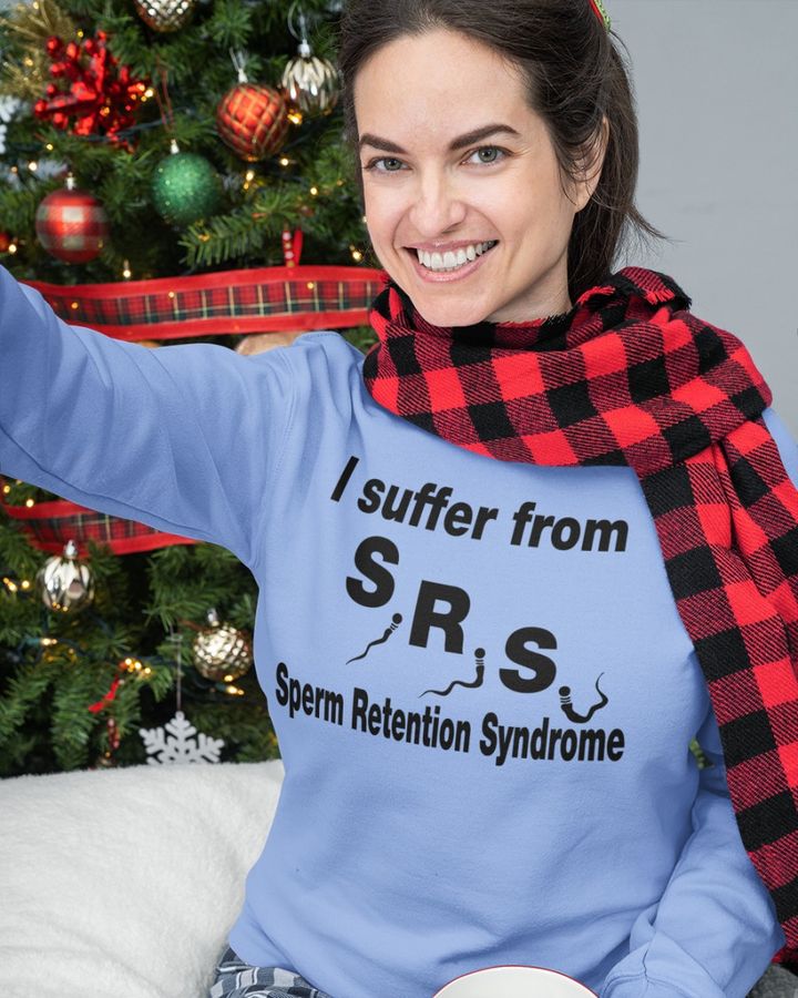 I Suffer From Srs Sperm Retention Syndrome Shirt
