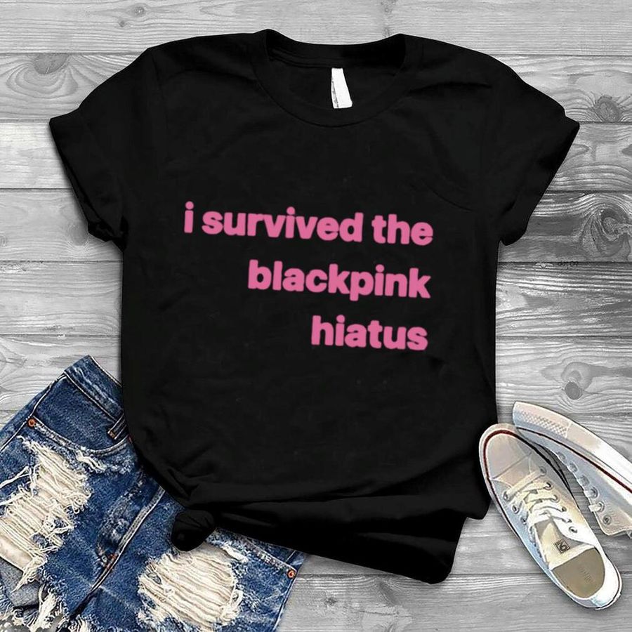 I Survived the Blackpink Hiatus T shirt