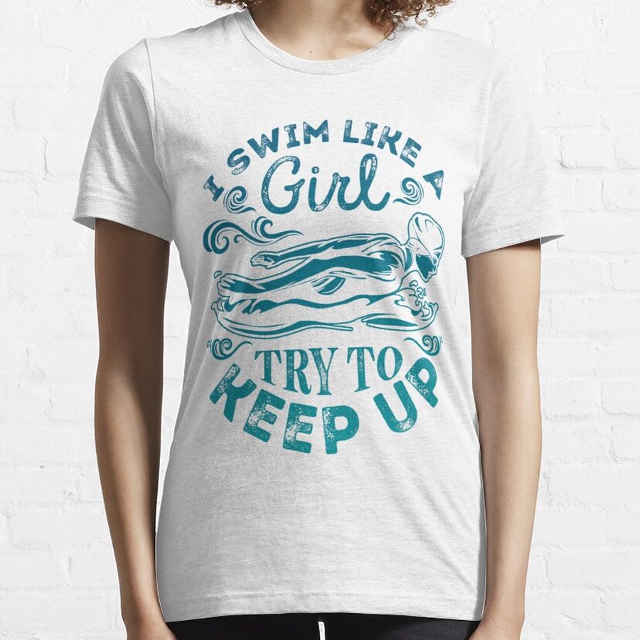 I Swim Like A Girl Try To Keep Up Swimming T shirt Swimmer Essential T-Shirt