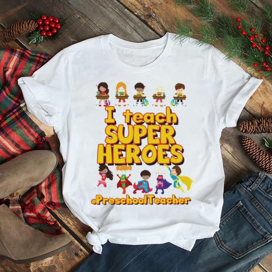 I Teach Super Heroes Preschool Teacher Shirt