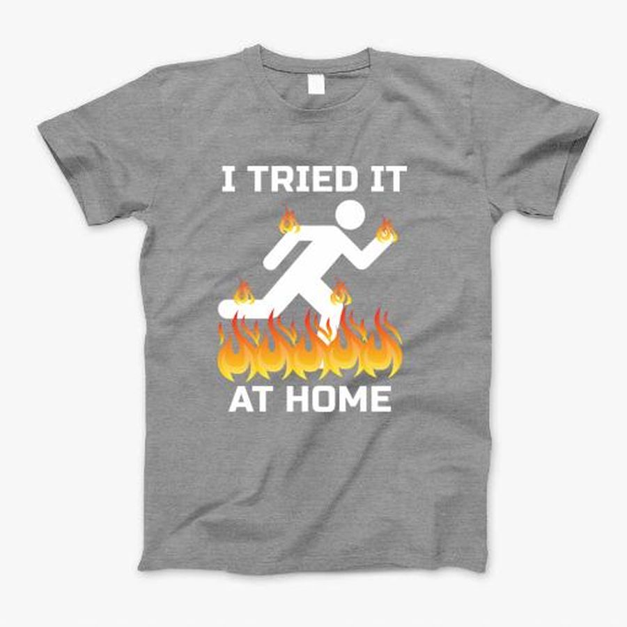 I Tried It At Home Experiment Accident Gift T-Shirt, Tshirt, Hoodie, Sweatshirt, Long Sleeve, Youth, Personalized shirt, funny shirts, gift shirts