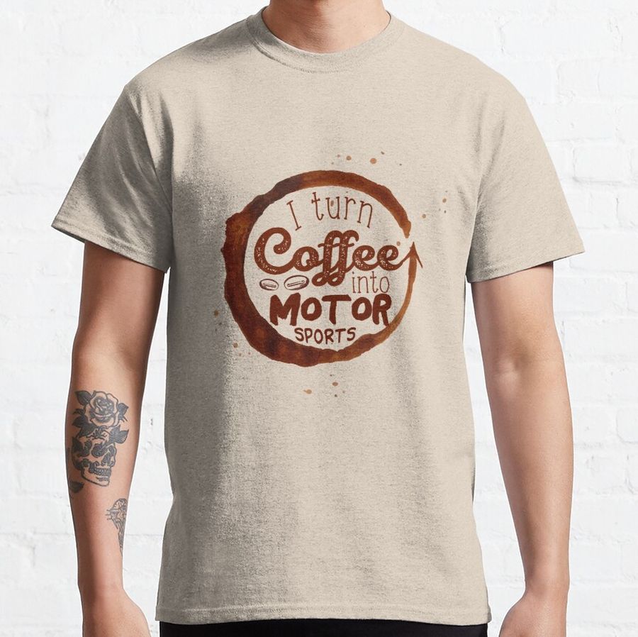 I turn Coffee Into Motor Sports Classic T-Shirt