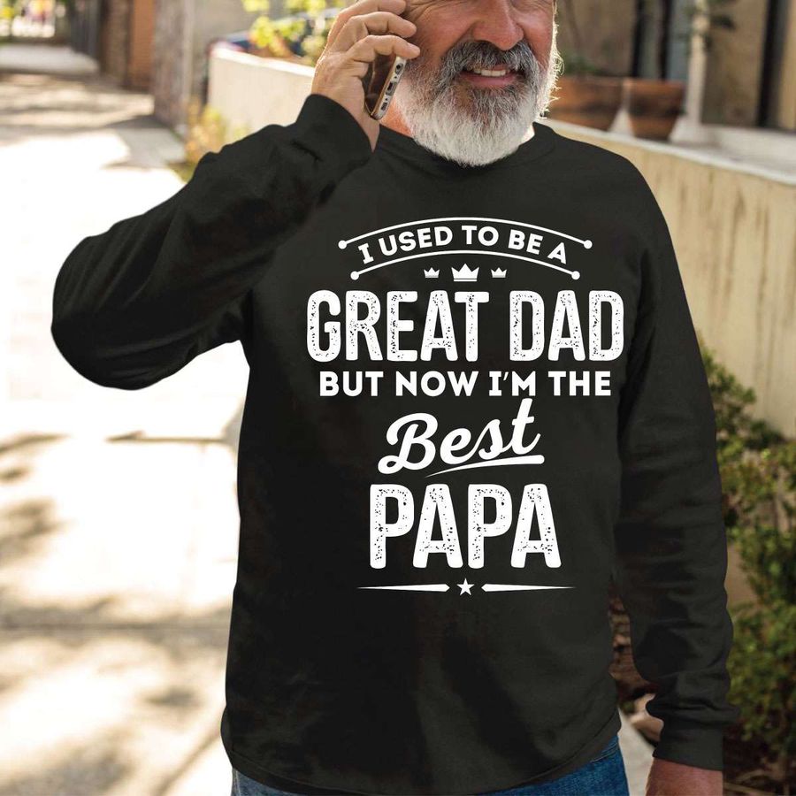 I used to be a great dad but now I'm the best papa – Father's day gift, papa the grandpa