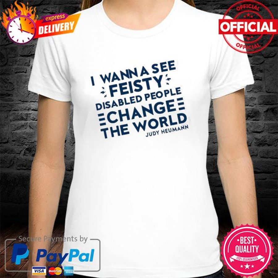 I Wanna See Feisty Disabled People Change The World Shirt