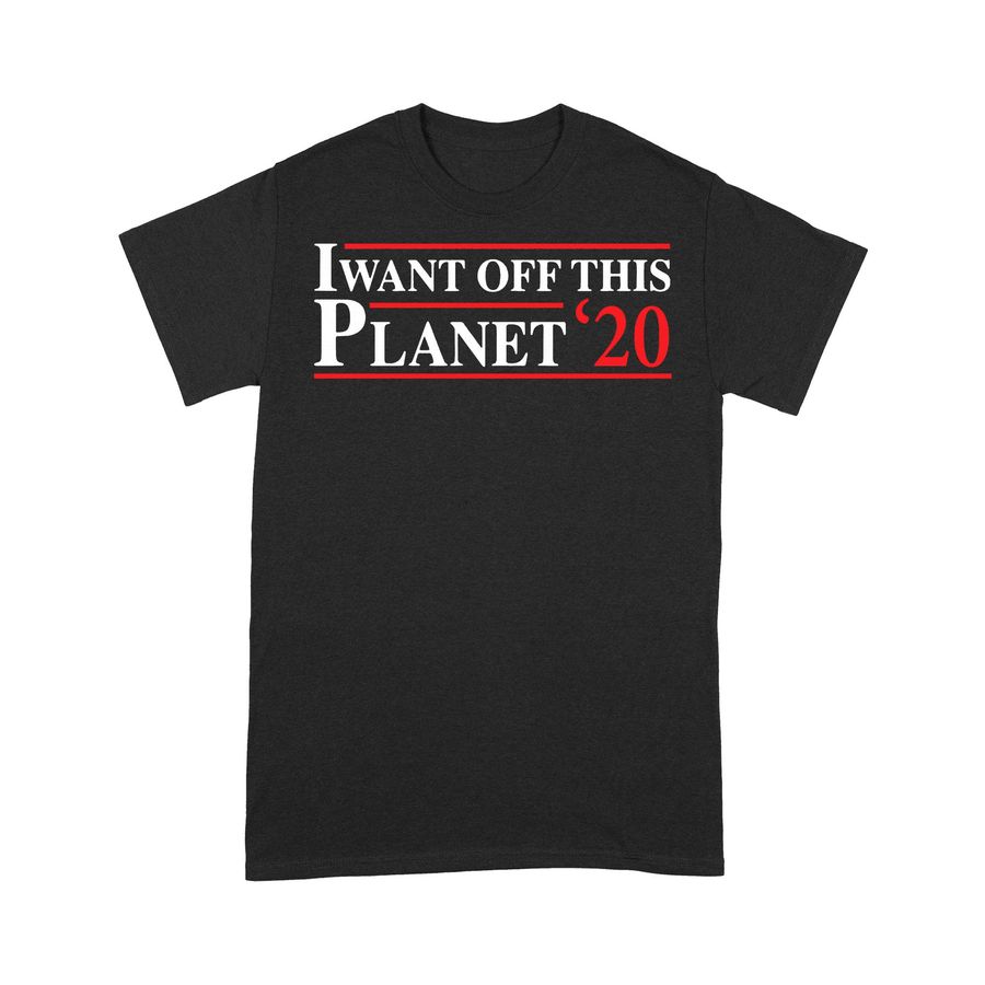 I Want Off This Planet '20 T-shirt