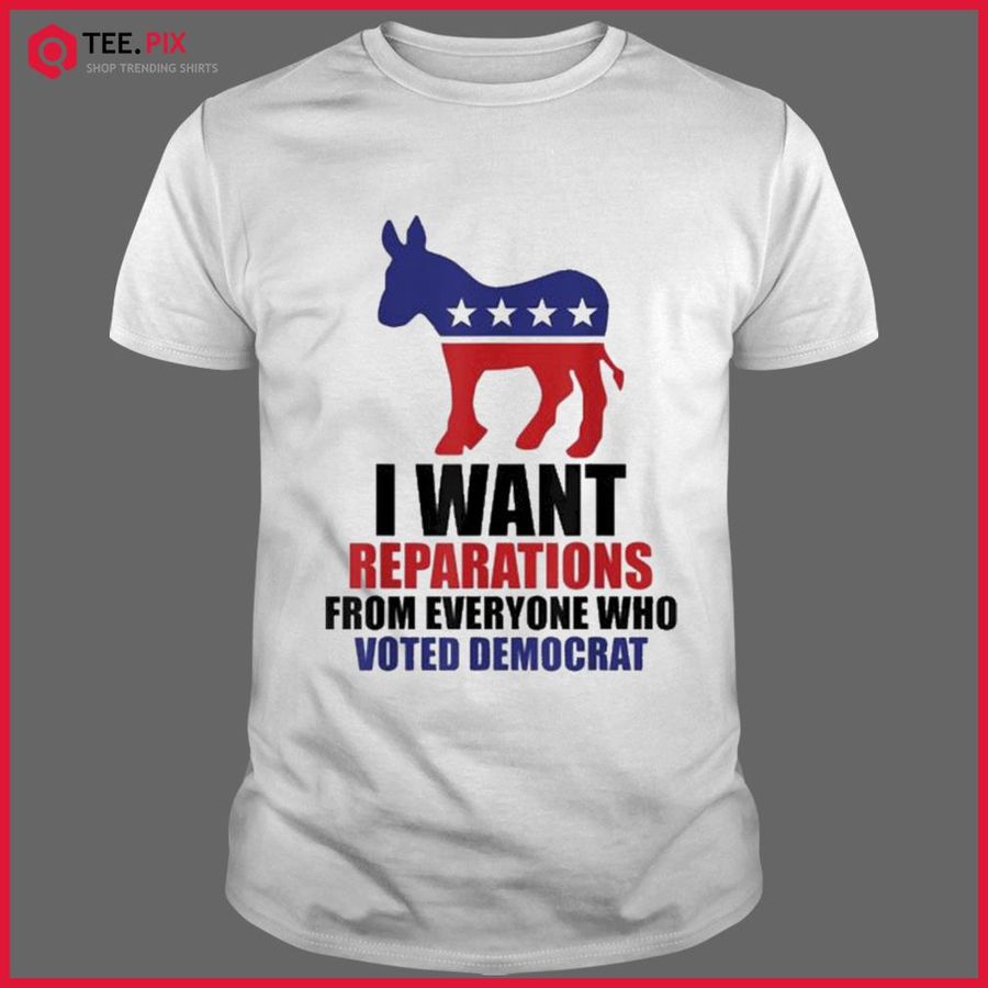 I Want Reparations From Everyone Who Voted Democrat Vintage Shirt