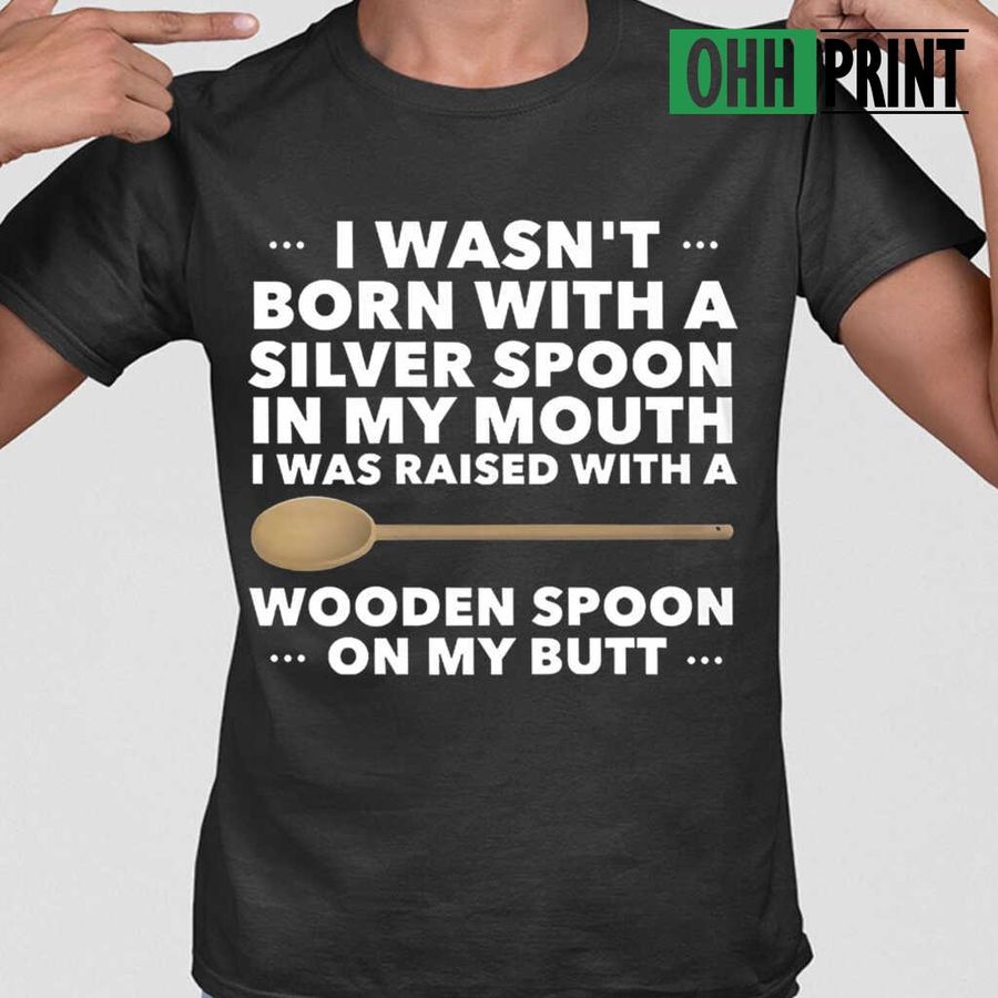 I Was Raised With A Wooden Spoon On My Butt Funny T-shirts Black