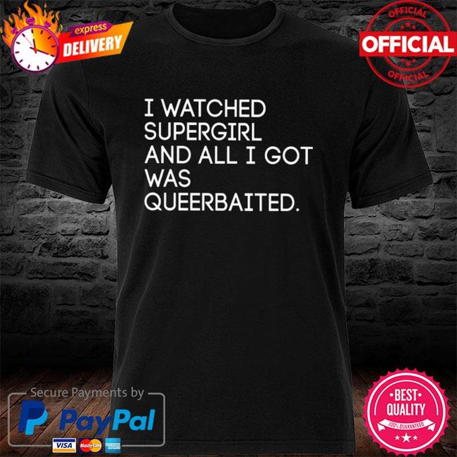 I Watched Supergirl And All I Got Was Queerbaited Shirt