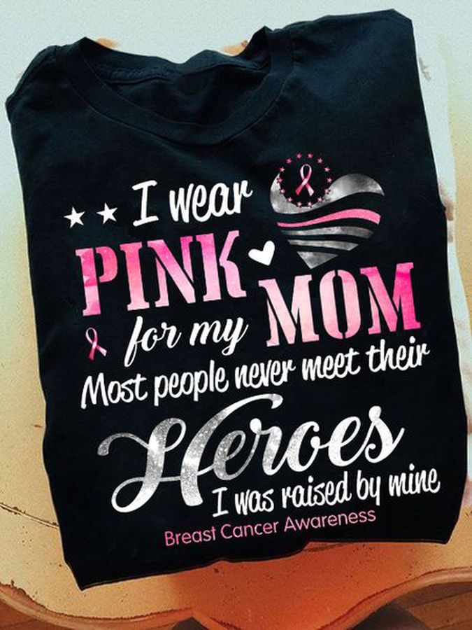 I Wear Pink For My Mom Most People Never Meet Their Heroes I Was Raised By Mine, Breast Cancer Awareness
