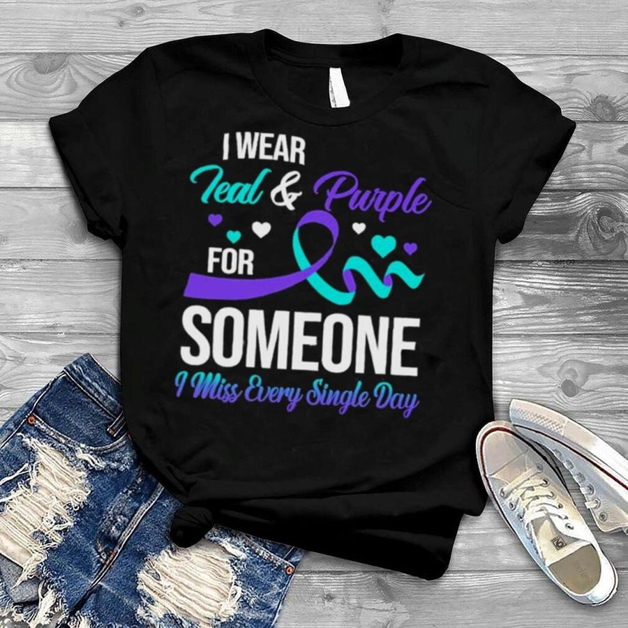 I wear Teal and Purple for someone I miss every single day shirt