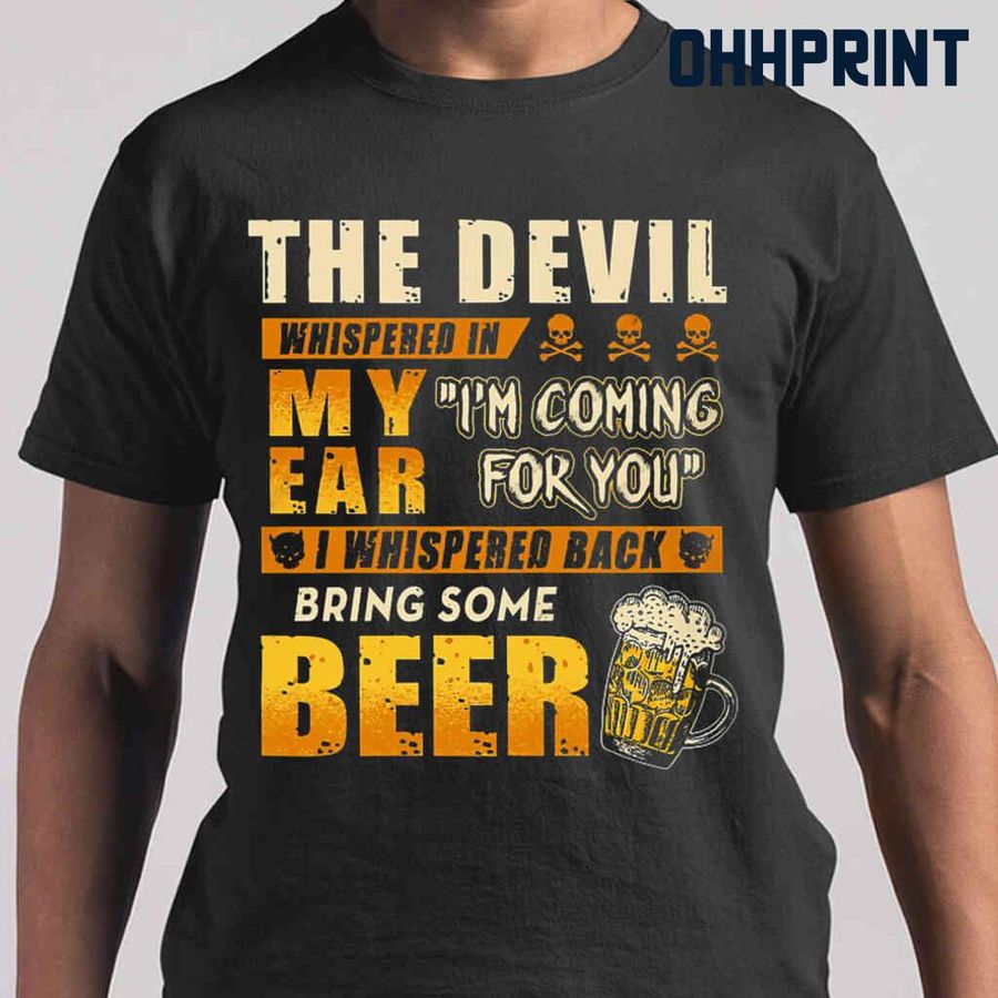 I Whispered Back In Devil's Ear Being Some Beer Tshirts Black