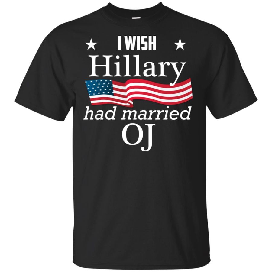 I Wish Hillary Had Married OJ – Funny Anti Hillary T-Shirts, Hoodie