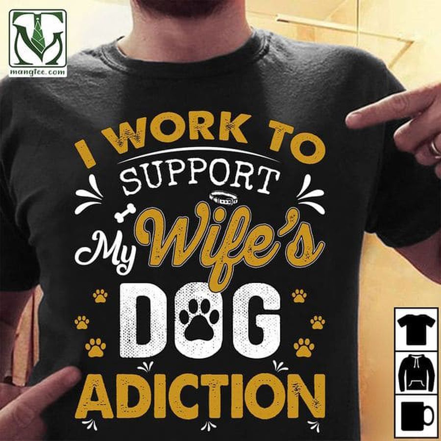 I Work To Support My Wife's Dog Adiction, Dog Lover