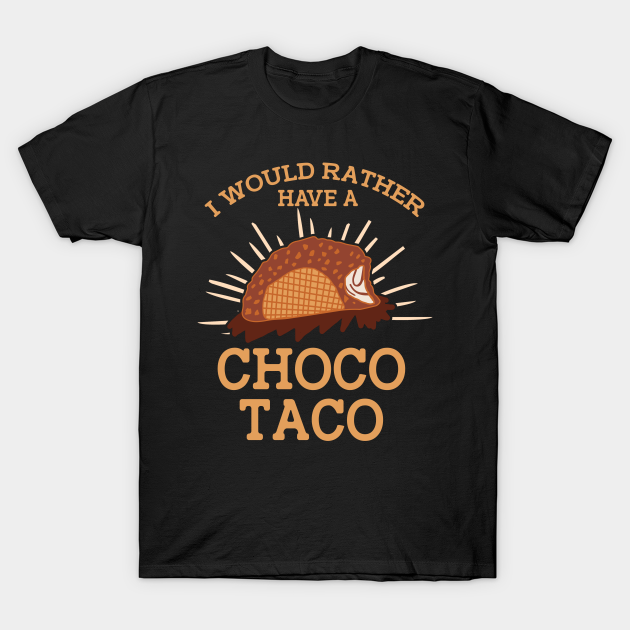 I Would Rather Have A Choco Taco Lovers Chocolate Ice Cream T-shirt, Hoodie, SweatShirt, Long Sleeve