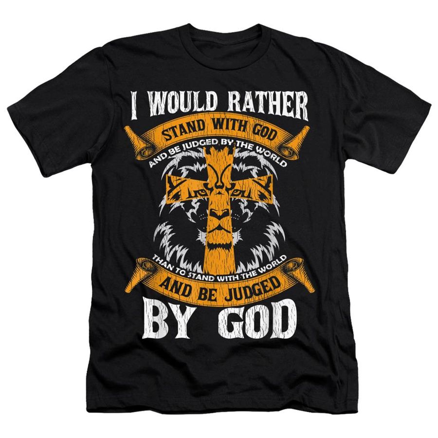 I Would Rather Stand With God Jesus Christ Christian Faith Shirt