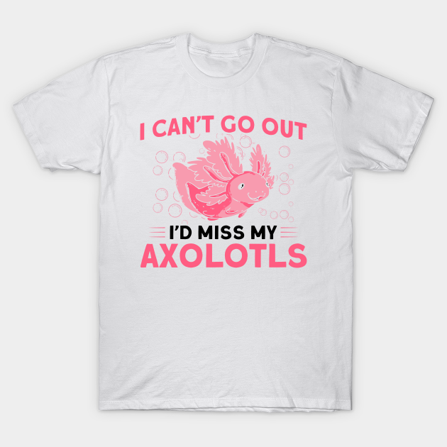 I'd Miss My Axolotls Owner Axolotl Lover T-shirt, Hoodie, SweatShirt, Long Sleeve