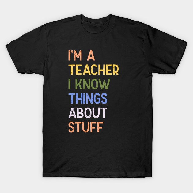 I'm A Teacher, I Know Things About Stuff Retro Vintage funny teacher T-shirt, Hoodie, SweatShirt, Long Sleeve